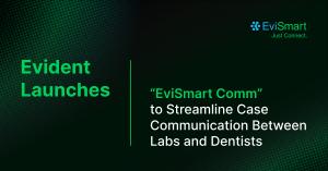 Press release image for Evident Launches EviSmart Comm to Streamline Case Communication Between Labs and Dentists