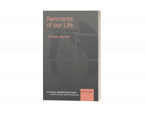 Press release image for David R. Topper Captures Love, Memory, and Loss in ‘Remnants of Our Life with Your Dementia’